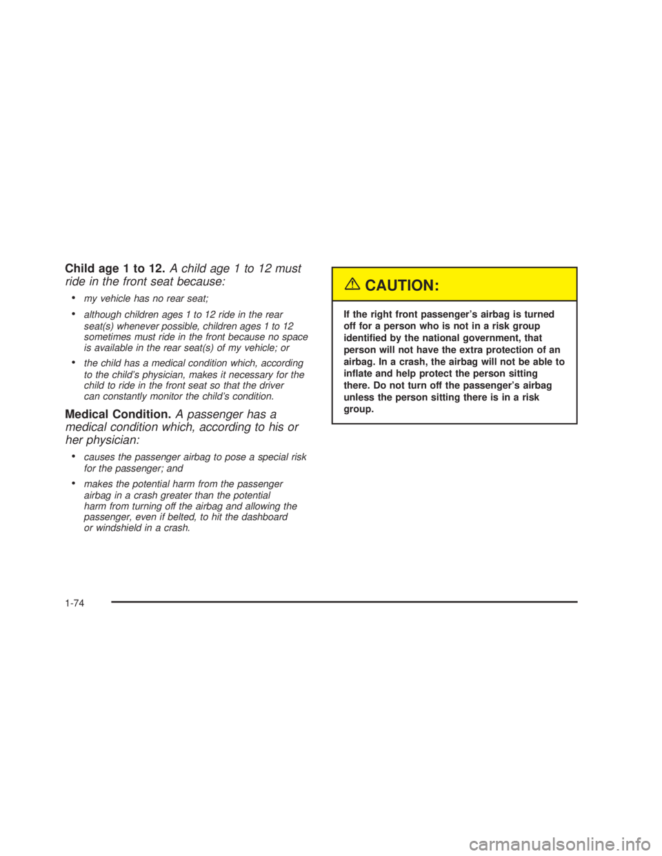 GMC SIERRA 2005 Owners Guide Child age 1 to 12.A child age 1 to 12 must
ride in the front seat because:

my vehicle has no rear seat;
although children ages 1 to 12 ride in the rear
seat(s) whenever possible, children ages 1 to