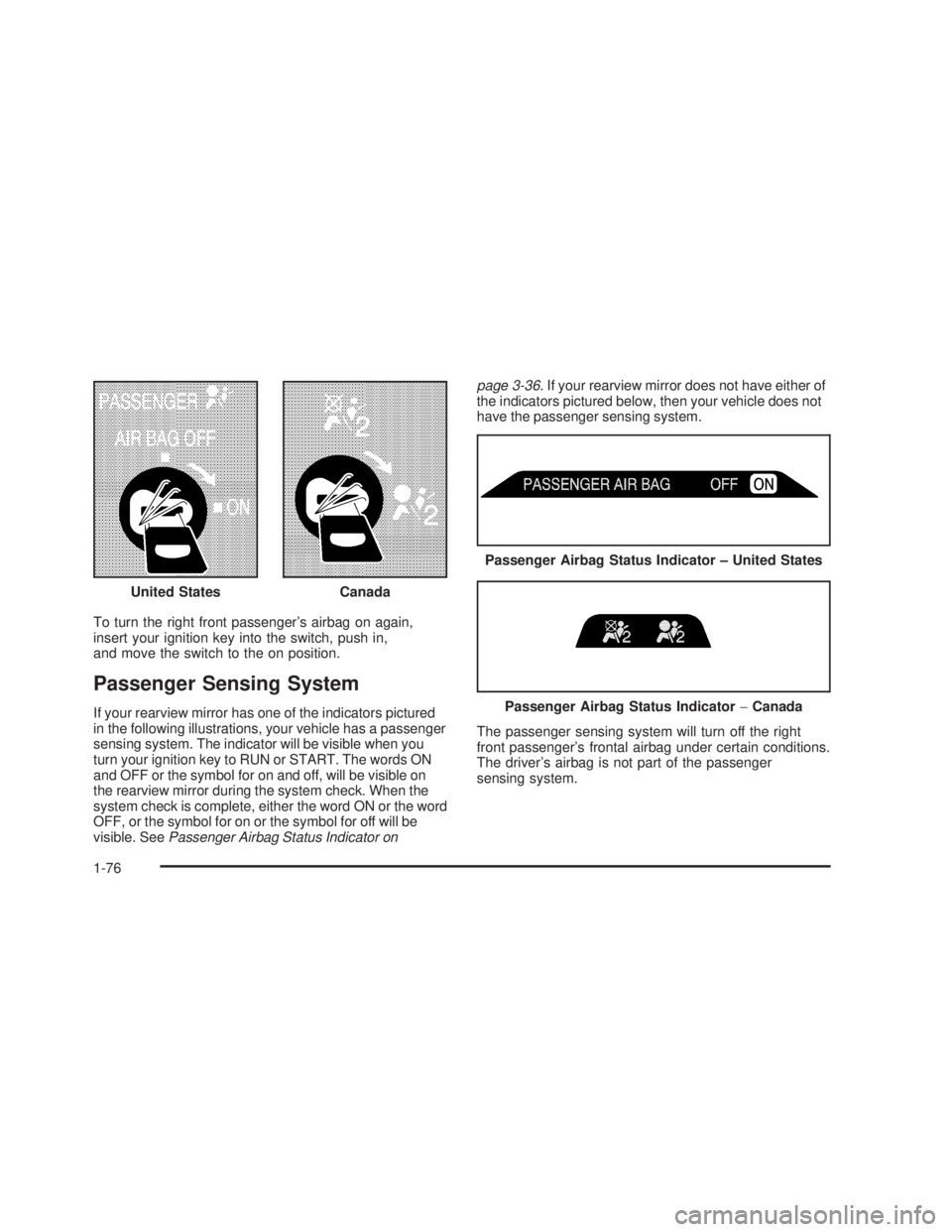 GMC SIERRA 2005 Owners Guide To turn the right front passenger’s airbag on again,
insert your ignition key into the switch, push in,
and move the switch to the on position.
Passenger Sensing System
If your rearview mirror has o