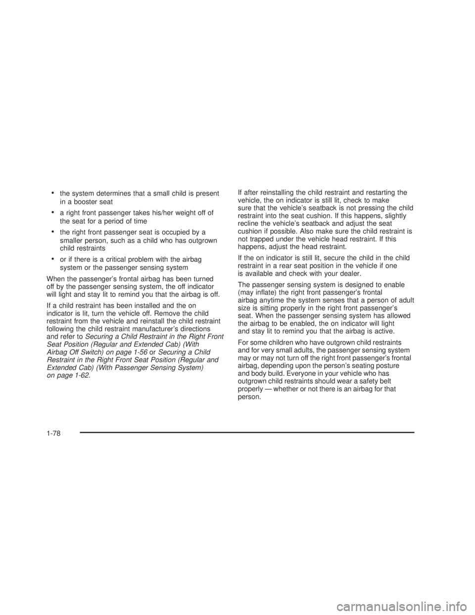 GMC SIERRA 2005 Manual Online the system determines that a small child is present
in a booster seat
a right front passenger takes his/her weight off of
the seat for a period of time
the right front passenger seat is occupied by