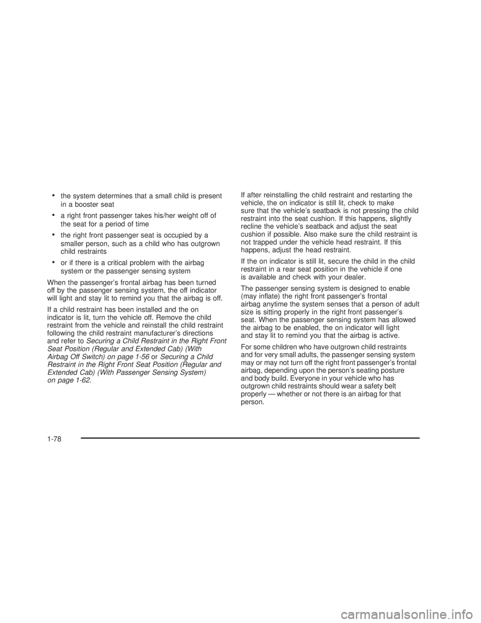 GMC SIERRA 2005 Owners Guide the system determines that a small child is present
in a booster seat
a right front passenger takes his/her weight off of
the seat for a period of time
the right front passenger seat is occupied by