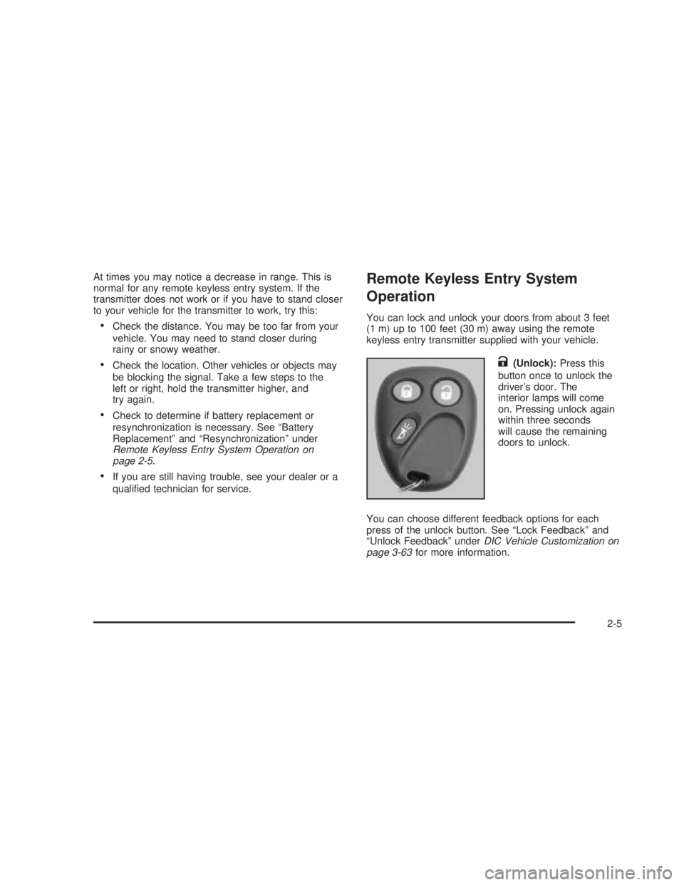 GMC SIERRA 2005 Owners Manual At times you may notice a decrease in range. This is
normal for any remote keyless entry system. If the
transmitter does not work or if you have to stand closer
to your vehicle for the transmitter to GMC SIERRA 2005 Owners Manual At times you may notice a decrease in range. This is
normal for any remote keyless entry system. If the
transmitter does not work or if you have to stand closer
to your vehicle for the transmitter to