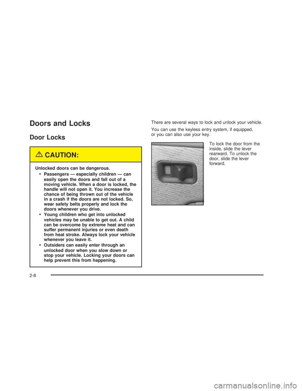 GMC SIERRA 2005 Owners Manual Doors and Locks
Door Locks
{CAUTION:
Unlocked doors can be dangerous.
Passengers — especially children — can
easily open the doors and fall out of a
moving vehicle. When a door is locked, the
han