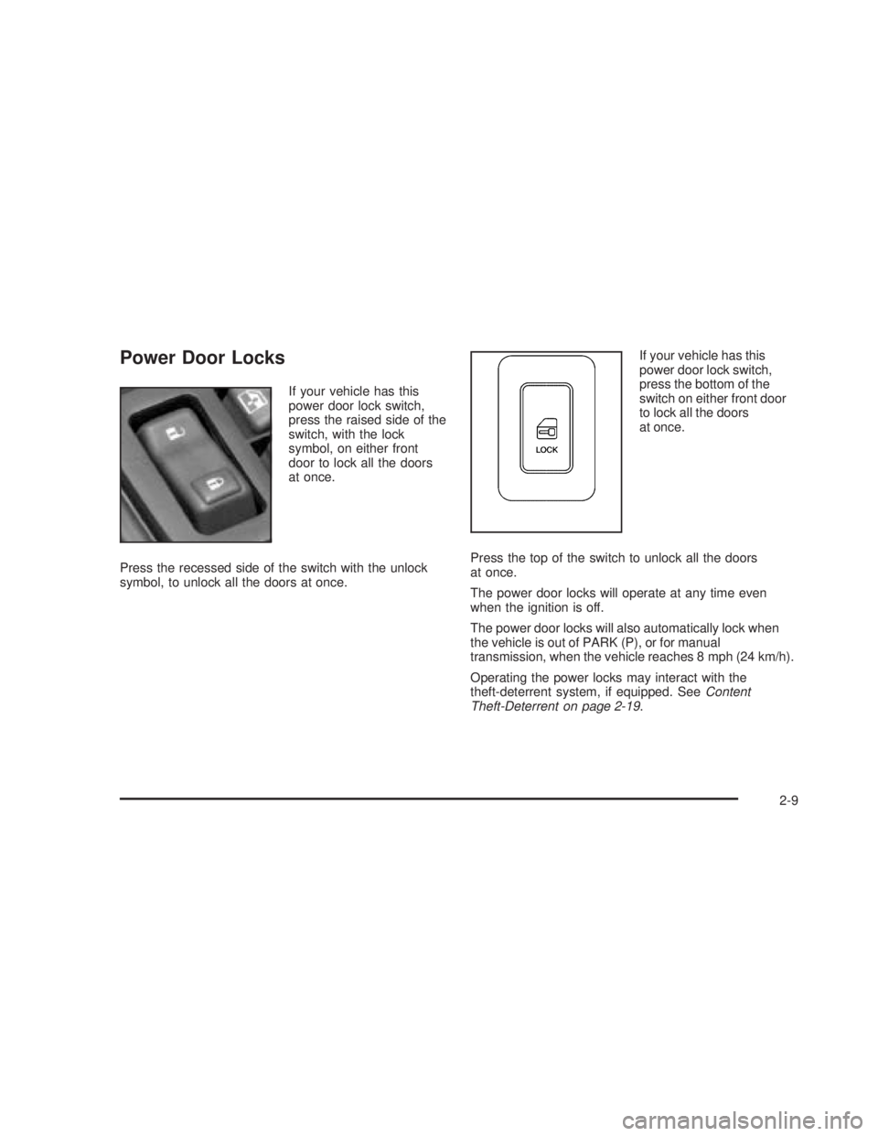 GMC SIERRA 2005 Owners Manual Power Door Locks
If your vehicle has this
power door lock switch,
press the raised side of the
switch, with the lock
symbol, on either front
door to lock all the doors
at once.
Press the recessed side