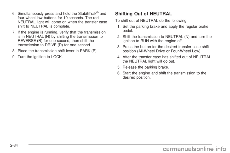 GMC YUKON 2005  Owners Manual 6. Simultaneously press and hold the StabiliTrak®and
four-wheel low buttons for 10 seconds. The red
NEUTRAL light will come on when the transfer case
shift to NEUTRAL is complete.
7. If the engine is