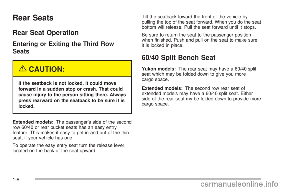 GMC YUKON 2005 Owners Manual Rear Seats
Rear Seat Operation
Entering or Exiting the Third Row
Seats
{CAUTION:
If the seatback is not locked, it could move
forward in a sudden stop or crash. That could
cause injury to the person s GMC YUKON 2005 Owners Manual Rear Seats
Rear Seat Operation
Entering or Exiting the Third Row
Seats
{CAUTION:
If the seatback is not locked, it could move
forward in a sudden stop or crash. That could
cause injury to the person s