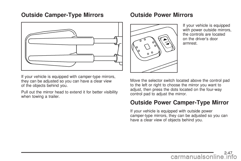 GMC YUKON 2005 Owners Guide Outside Camper-Type Mirrors
If your vehicle is equipped with camper-type mirrors,
they can be adjusted so you can have a clear view
of the objects behind you.
Pull out the mirror head to extend it for