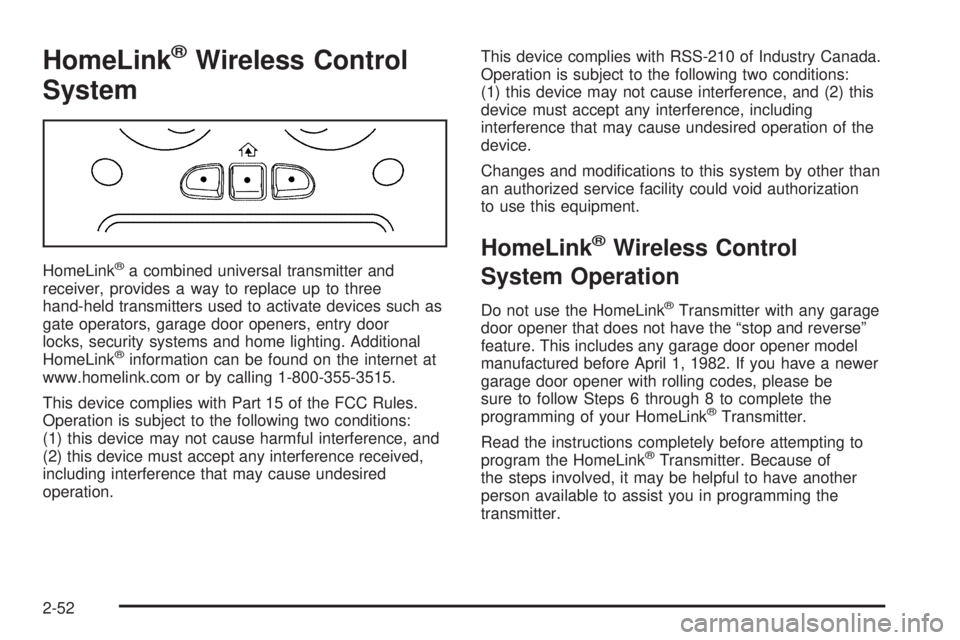 GMC YUKON 2005 Owners Guide HomeLink®Wireless Control
System
HomeLink®a combined universal transmitter and
receiver, provides a way to replace up to three
hand-held transmitters used to activate devices such as
gate operators,