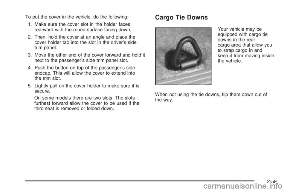 GMC YUKON 2005  Owners Manual To put the cover in the vehicle, do the following:
1. Make sure the cover slot in the holder faces
rearward with the round surface facing down.
2. Then, hold the cover at an angle and place the
cover 