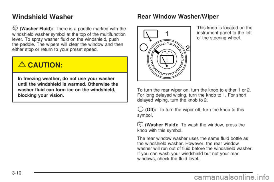 GMC YUKON 2005  Owners Manual Windshield Washer
L(Washer Fluid):There is a paddle marked with the
windshield washer symbol at the top of the multifunction
lever. To spray washer �uid on the windshield, push
the paddle. The wipers 