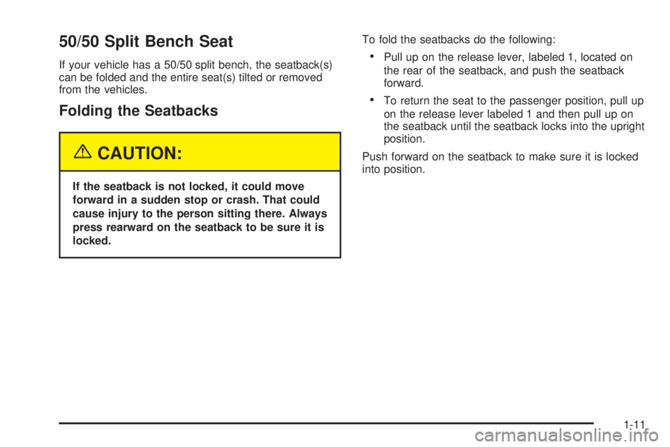 GMC YUKON 2005 User Guide 50/50 Split Bench Seat
If your vehicle has a 50/50 split bench, the seatback(s)
can be folded and the entire seat(s) tilted or removed
from the vehicles.
Folding the Seatbacks
{CAUTION:
If the seatbac