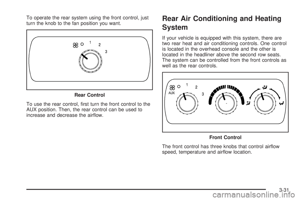 GMC YUKON 2005  Owners Manual To operate the rear system using the front control, just
turn the knob to the fan position you want.
To use the rear control, �rst turn the front control to the
AUX position. Then, the rear control ca