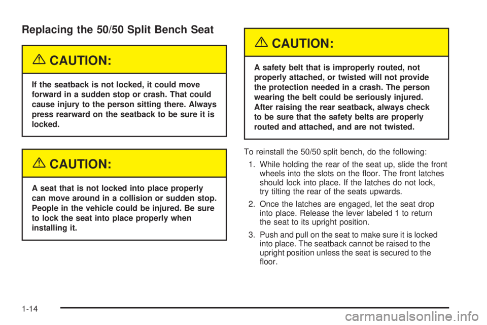 GMC YUKON 2005  Owners Manual Replacing the 50/50 Split Bench Seat
{CAUTION:
If the seatback is not locked, it could move
forward in a sudden stop or crash. That could
cause injury to the person sitting there. Always
press rearwar