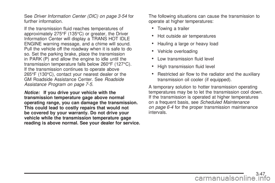 GMC YUKON 2005 Owners Guide SeeDriver Information Center (DIC) on page 3-54for
further information.
If the transmission �uid reaches temperatures of
approximately 275°F (135°C) or greater, the Driver
Information Center will di