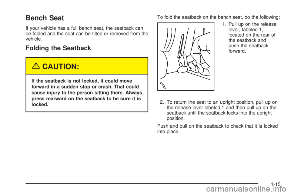 GMC YUKON 2005 Owners Guide Bench Seat
If your vehicle has a full bench seat, the seatback can
be folded and the seat can be tilted or removed from the
vehicle.
Folding the Seatback
{CAUTION:
If the seatback is not locked, it co