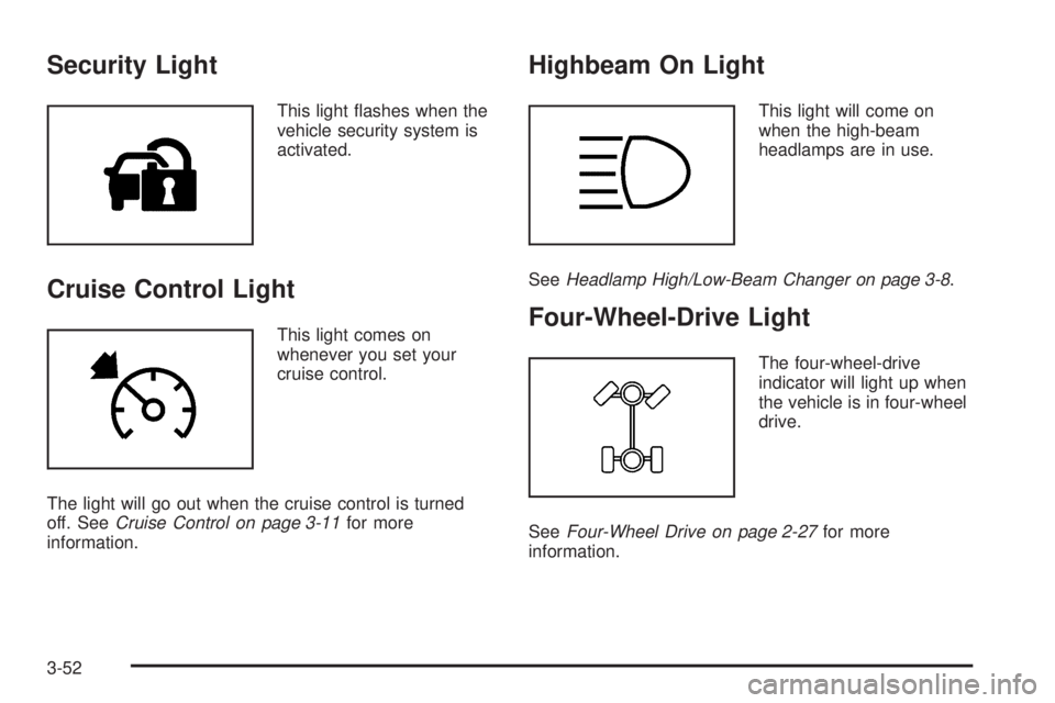 GMC YUKON 2005 Service Manual Security Light
This light �ashes when the
vehicle security system is
activated.
Cruise Control Light
This light comes on
whenever you set your
cruise control.
The light will go out when the cruise con