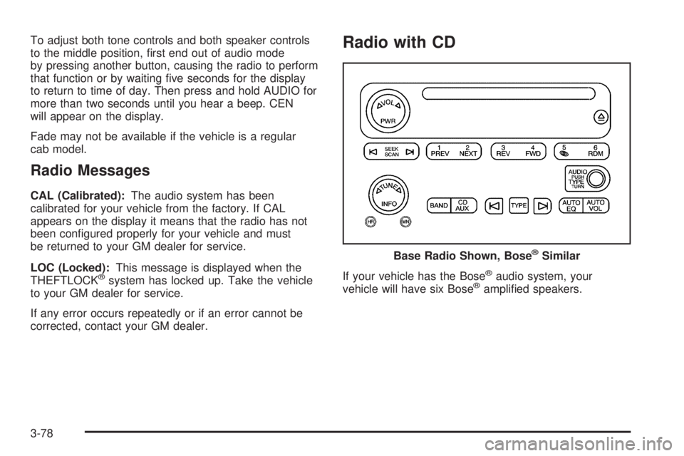 GMC YUKON 2005  Owners Manual To adjust both tone controls and both speaker controls
to the middle position, �rst end out of audio mode
by pressing another button, causing the radio to perform
that function or by waiting �ve secon