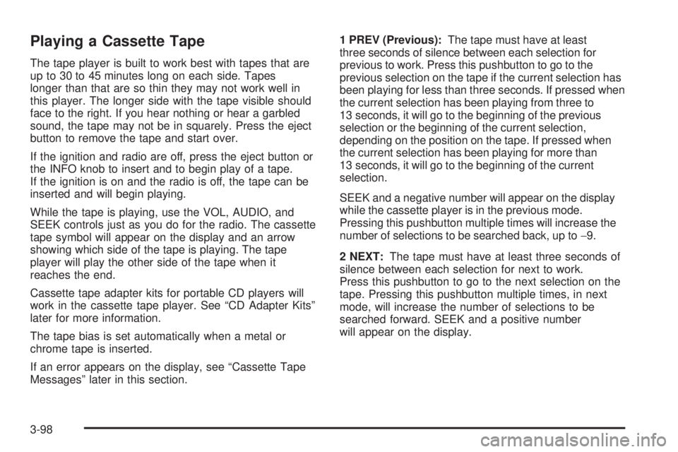 GMC YUKON 2005  Owners Manual Playing a Cassette Tape
The tape player is built to work best with tapes that are
up to 30 to 45 minutes long on each side. Tapes
longer than that are so thin they may not work well in
this player. Th