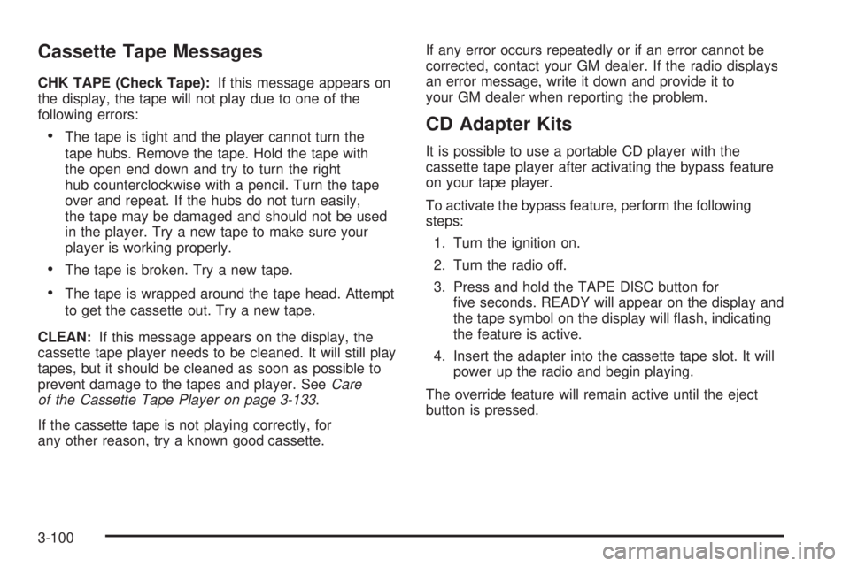 GMC YUKON 2005  Owners Manual Cassette Tape Messages
CHK TAPE (Check Tape):If this message appears on
the display, the tape will not play due to one of the
following errors:
The tape is tight and the player cannot turn the
tape h