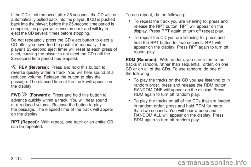 GMC YUKON 2005 User Guide If the CD is not removed, after 25 seconds, the CD will be
automatically pulled back into the player. If CD is pushed
back into the player, before the 25-second time period is
complete, the player wil GMC YUKON 2005 User Guide If the CD is not removed, after 25 seconds, the CD will be
automatically pulled back into the player. If CD is pushed
back into the player, before the 25-second time period is
complete, the player wil