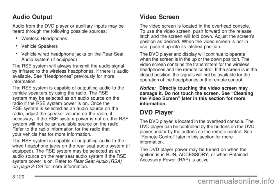 GMC YUKON 2005 User Guide Audio Output
Audio from the DVD player or auxiliary inputs may be
heard through the following possible sources:
Wireless Headphones
Vehicle Speakers
Vehicle wired headphone jacks on the Rear Seat
A GMC YUKON 2005 User Guide Audio Output
Audio from the DVD player or auxiliary inputs may be
heard through the following possible sources:
Wireless Headphones
Vehicle Speakers
Vehicle wired headphone jacks on the Rear Seat
A