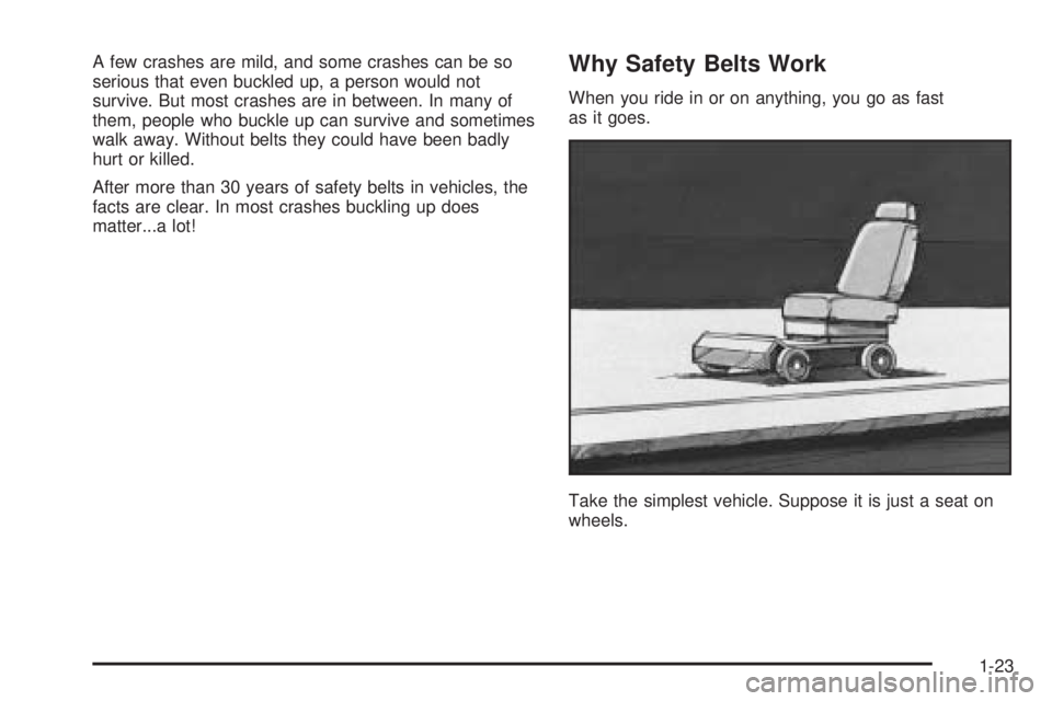 GMC YUKON 2005 Owners Guide A few crashes are mild, and some crashes can be so
serious that even buckled up, a person would not
survive. But most crashes are in between. In many of
them, people who buckle up can survive and some