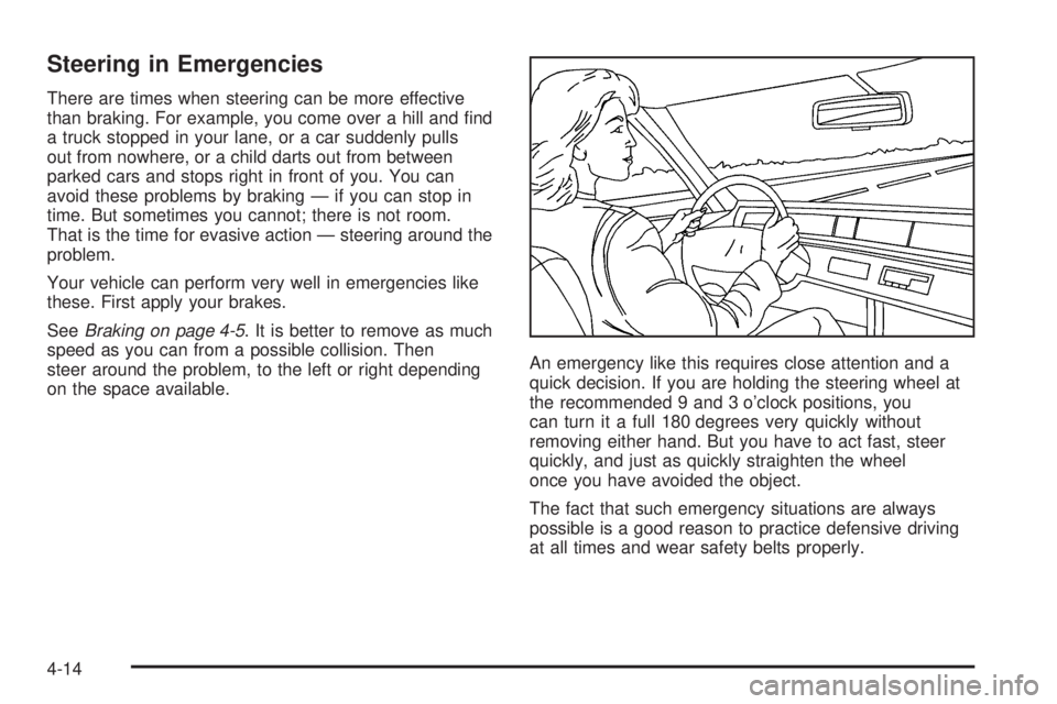 GMC YUKON 2005  Owners Manual Steering in Emergencies
There are times when steering can be more effective
than braking. For example, you come over a hill and �nd
a truck stopped in your lane, or a car suddenly pulls
out from nowhe