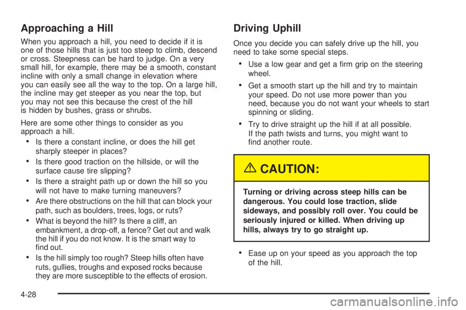 GMC YUKON 2005  Owners Manual Approaching a Hill
When you approach a hill, you need to decide if it is
one of those hills that is just too steep to climb, descend
or cross. Steepness can be hard to judge. On a very
small hill, for