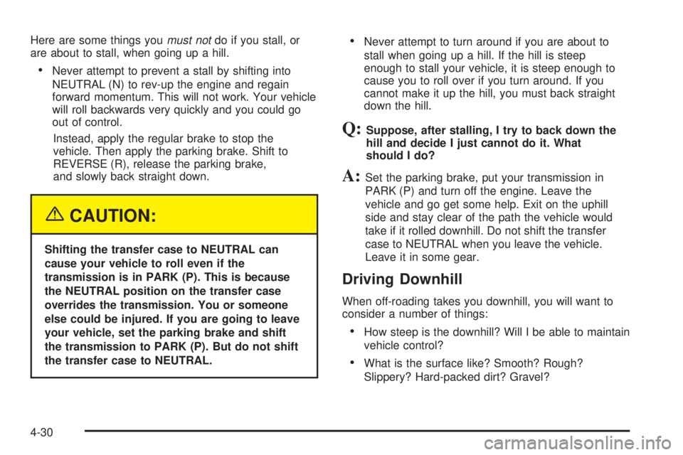 GMC YUKON 2005  Owners Manual Here are some things youmust notdo if you stall, or
are about to stall, when going up a hill.
Never attempt to prevent a stall by shifting into
NEUTRAL (N) to rev-up the engine and regain
forward mom