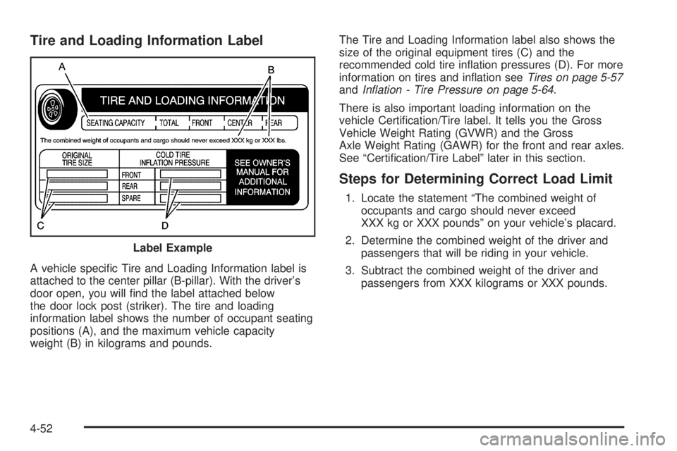 GMC YUKON 2005  Owners Manual Tire and Loading Information Label
A vehicle speci�c Tire and Loading Information label is
attached to the center pillar (B-pillar). With the driver’s
door open, you will �nd the label attached belo