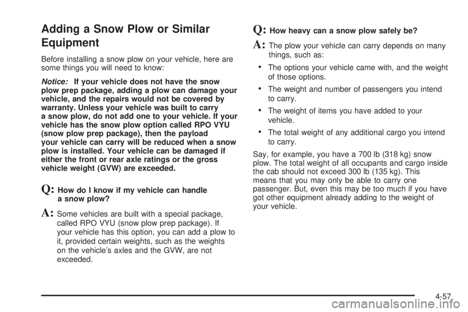 GMC YUKON 2005  Owners Manual Adding a Snow Plow or Similar
Equipment
Before installing a snow plow on your vehicle, here are
some things you will need to know:
Notice:If your vehicle does not have the snow
plow prep package, addi
