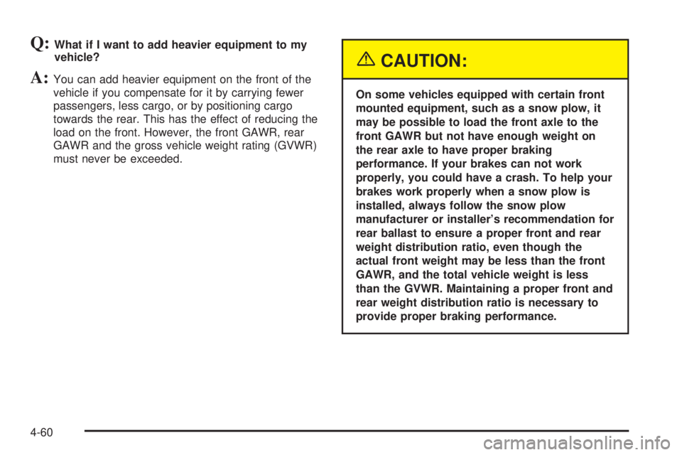 GMC YUKON 2005  Owners Manual Q:What if I want to add heavier equipment to my
vehicle?
A:You can add heavier equipment on the front of the
vehicle if you compensate for it by carrying fewer
passengers, less cargo, or by positionin