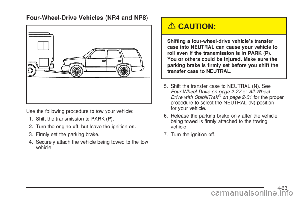 GMC YUKON 2005  Owners Manual Four-Wheel-Drive Vehicles (NR4 and NP8)
Use the following procedure to tow your vehicle:
1. Shift the transmission to PARK (P).
2. Turn the engine off, but leave the ignition on.
3. Firmly set the par
