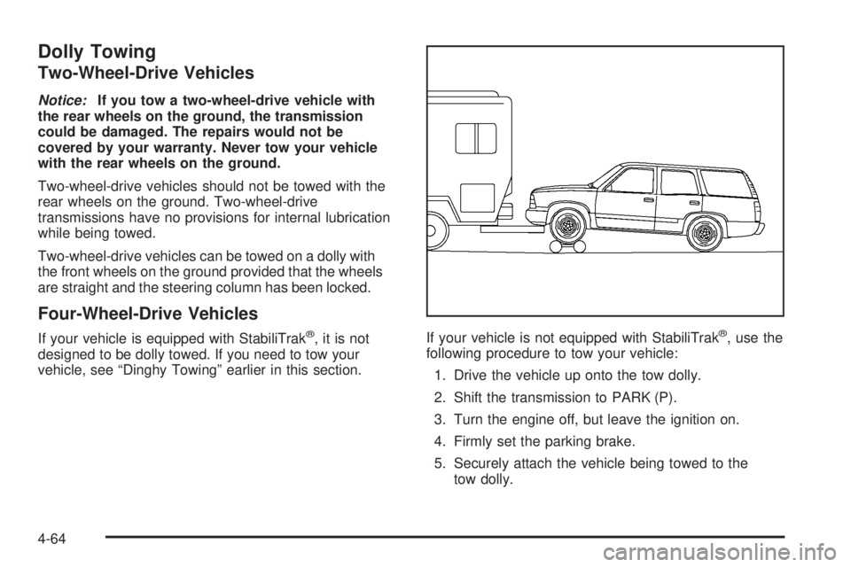 GMC YUKON 2005  Owners Manual Dolly Towing
Two-Wheel-Drive Vehicles
Notice:If you tow a two-wheel-drive vehicle with
the rear wheels on the ground, the transmission
could be damaged. The repairs would not be
covered by your warran