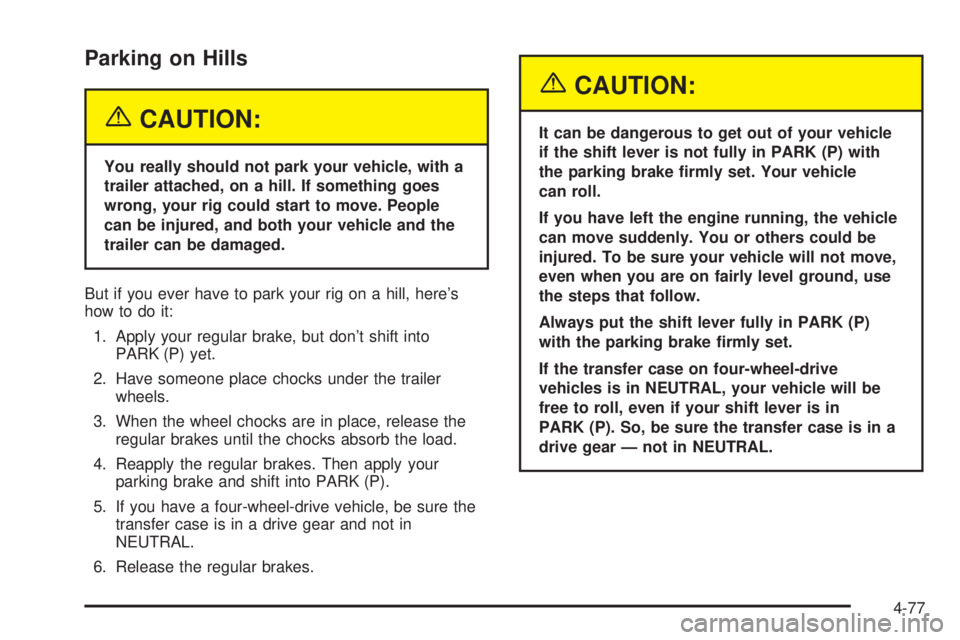 GMC YUKON 2005 Owners Manual Parking on Hills
{CAUTION:
You really should not park your vehicle, with a
trailer attached, on a hill. If something goes
wrong, your rig could start to move. People
can be injured, and both your vehi GMC YUKON 2005 Owners Manual Parking on Hills
{CAUTION:
You really should not park your vehicle, with a
trailer attached, on a hill. If something goes
wrong, your rig could start to move. People
can be injured, and both your vehi