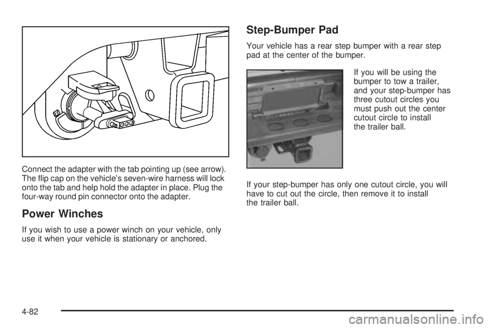 GMC YUKON 2005  Owners Manual Connect the adapter with the tab pointing up (see arrow).
The �ip cap on the vehicle’s seven-wire harness will lock
onto the tab and help hold the adapter in place. Plug the
four-way round pin conne
