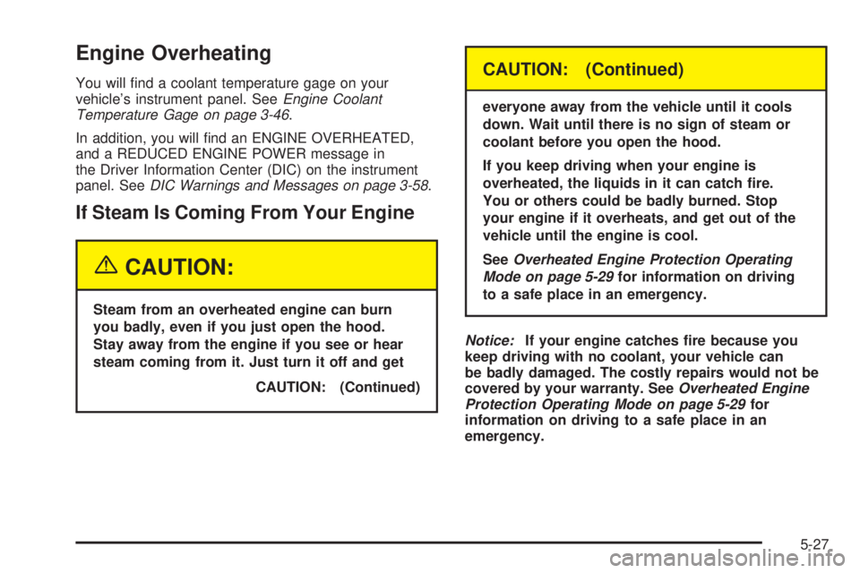 GMC YUKON 2005  Owners Manual Engine Overheating
You will �nd a coolant temperature gage on your
vehicle’s instrument panel. SeeEngine Coolant
Temperature Gage on page 3-46.
In addition, you will �nd an ENGINE OVERHEATED,
and a 