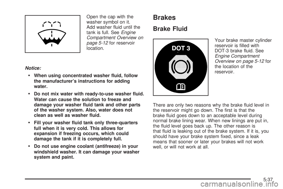 GMC YUKON 2005  Owners Manual Open the cap with the
washer symbol on it.
Add washer �uid until the
tank is full. SeeEngine
Compartment Overview on
page 5-12for reservoir
location.
Notice:
When using concentrated washer �uid, foll