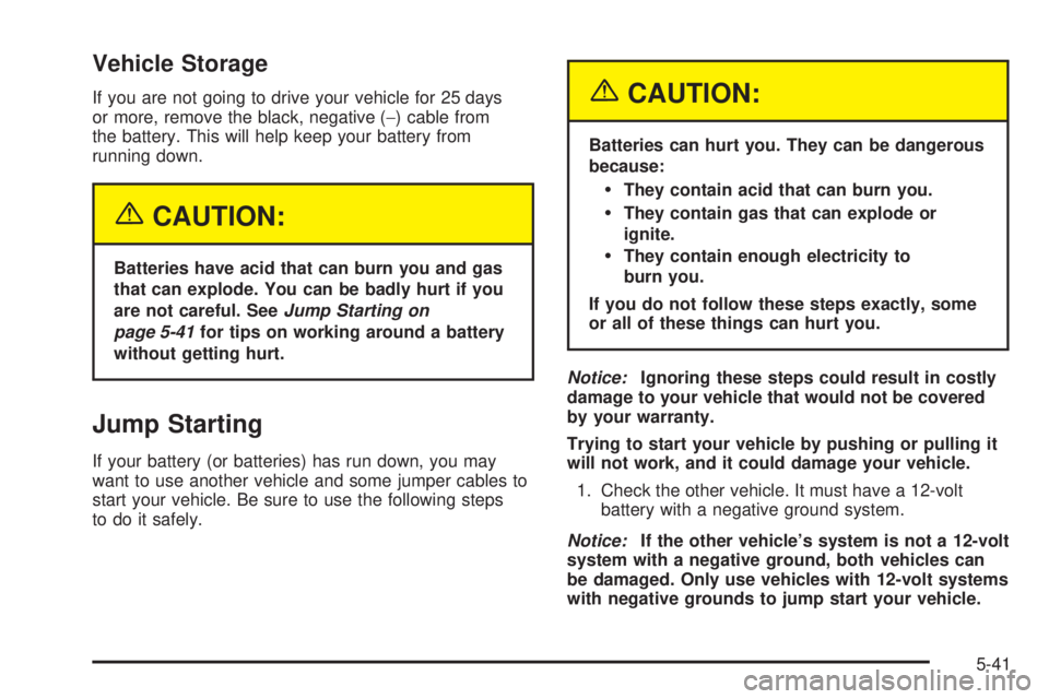 GMC YUKON 2005  Owners Manual Vehicle Storage
If you are not going to drive your vehicle for 25 days
or more, remove the black, negative (−) cable from
the battery. This will help keep your battery from
running down.
{CAUTION:
B