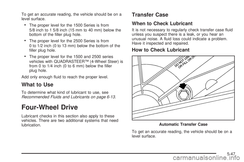 GMC YUKON 2005  Owners Manual To get an accurate reading, the vehicle should be on a
level surface.
The proper level for the 1500 Series is from
5/8 inch to 1 5/8 inch (15 mm to 40 mm) below the
bottom of the �ller plug hole.
Th