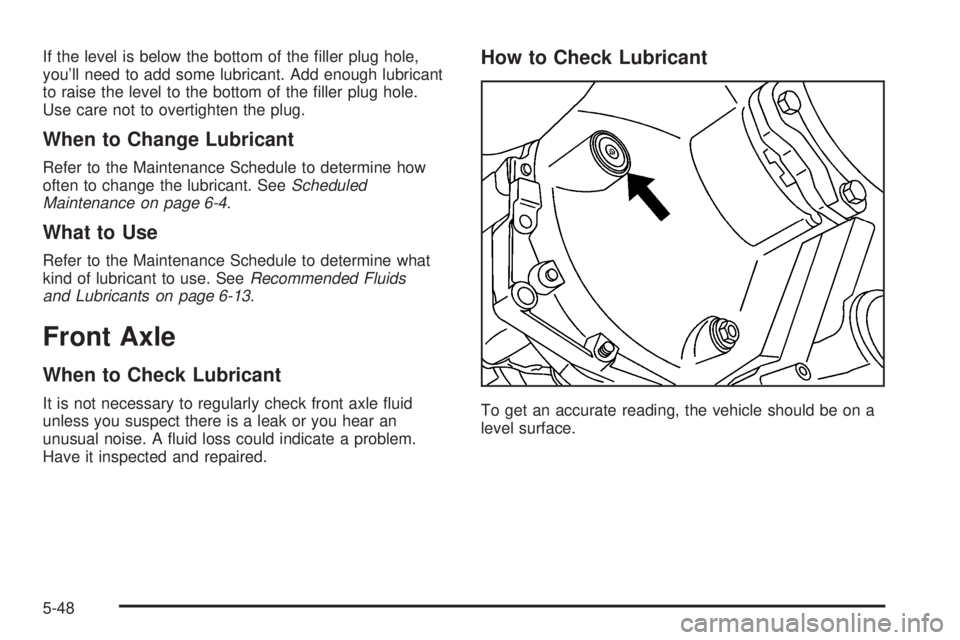 GMC YUKON 2005  Owners Manual If the level is below the bottom of the �ller plug hole,
you’ll need to add some lubricant. Add enough lubricant
to raise the level to the bottom of the �ller plug hole.
Use care not to overtighten 