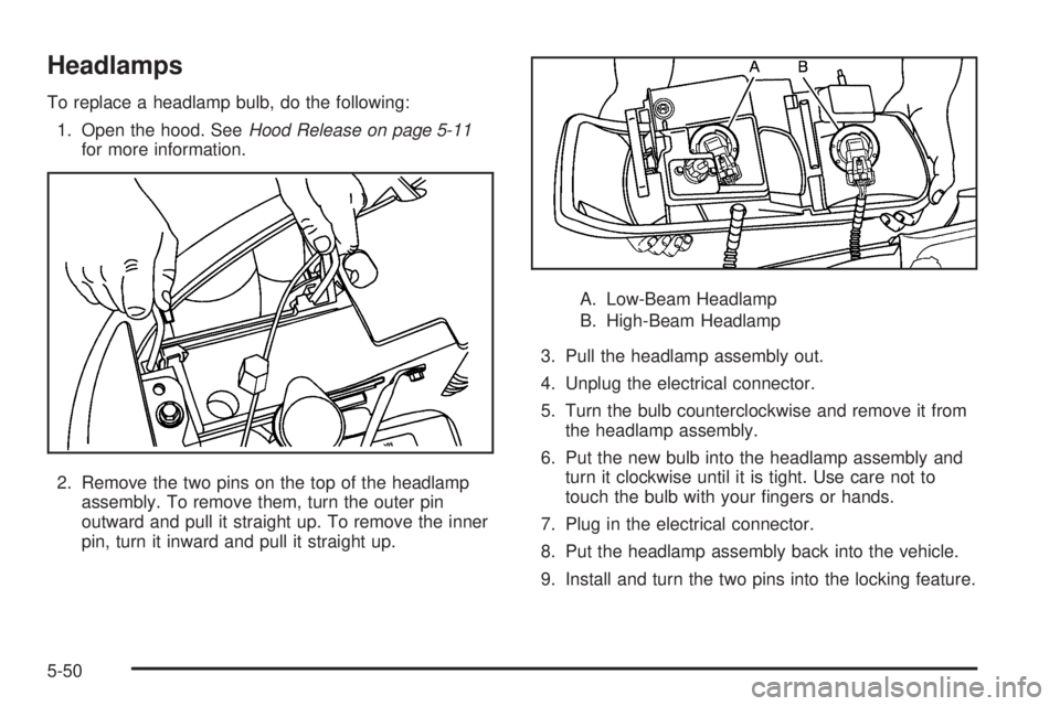 GMC YUKON 2005  Owners Manual Headlamps
To replace a headlamp bulb, do the following:
1. Open the hood. SeeHood Release on page 5-11
for more information.
2. Remove the two pins on the top of the headlamp
assembly. To remove them,