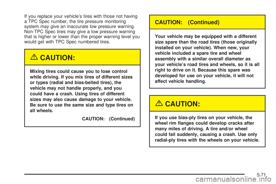 GMC YUKON 2005  Owners Manual If you replace your vehicle’s tires with those not having
a TPC Spec number, the tire pressure monitoring
system may give an inaccurate low pressure warning.
Non-TPC Spec tires may give a low pressu