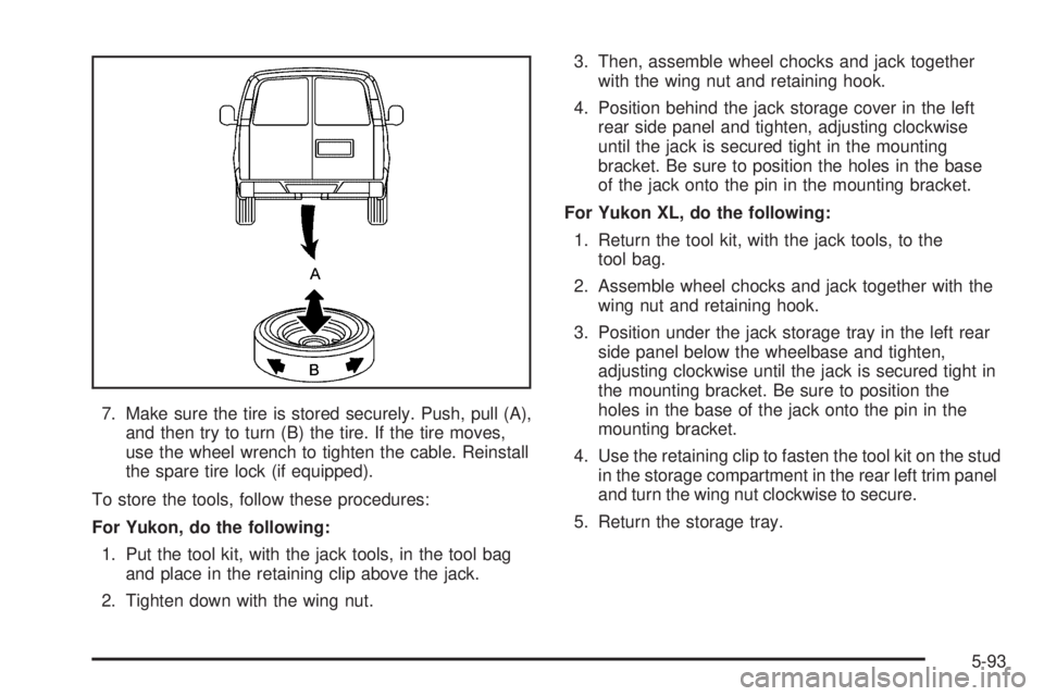 GMC YUKON 2005  Owners Manual 7. Make sure the tire is stored securely. Push, pull (A),
and then try to turn (B) the tire. If the tire moves,
use the wheel wrench to tighten the cable. Reinstall
the spare tire lock (if equipped).
