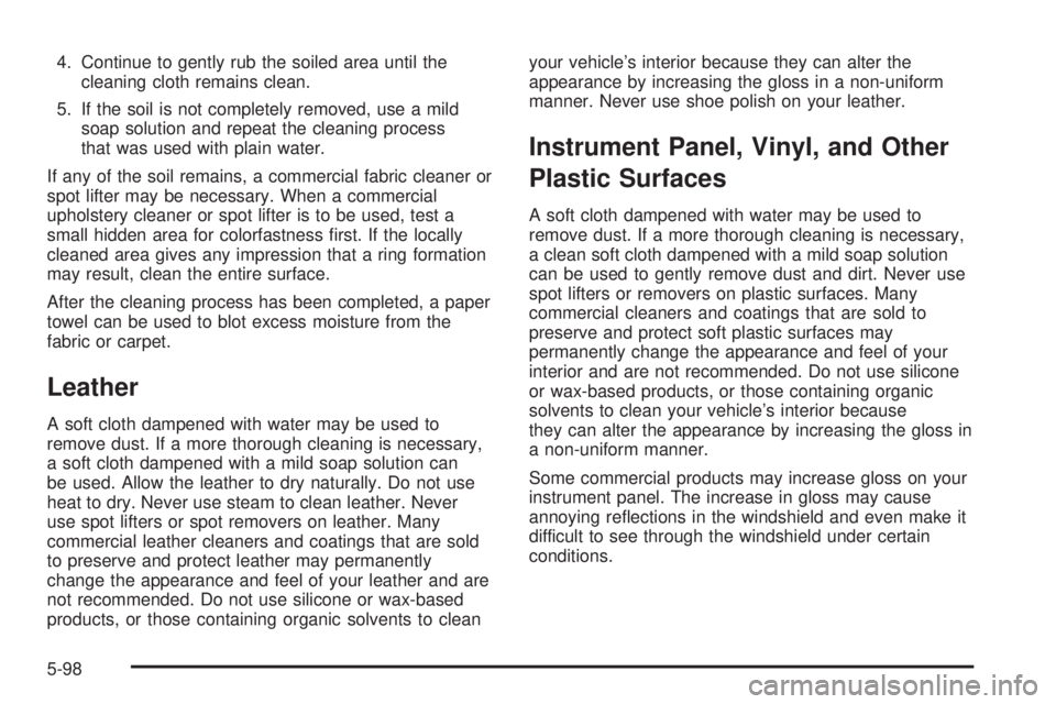 GMC YUKON 2005  Owners Manual 4. Continue to gently rub the soiled area until the
cleaning cloth remains clean.
5. If the soil is not completely removed, use a mild
soap solution and repeat the cleaning process
that was used with 