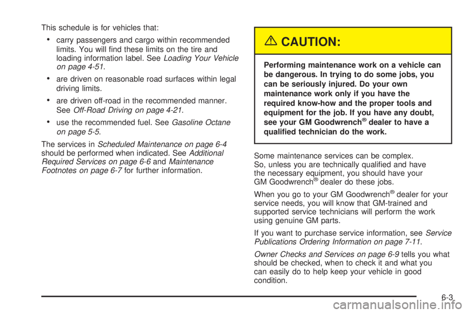 GMC YUKON 2005  Owners Manual This schedule is for vehicles that:
carry passengers and cargo within recommended
limits. You will �nd these limits on the tire and
loading information label. SeeLoading Your Vehicle
on page 4-51.
a