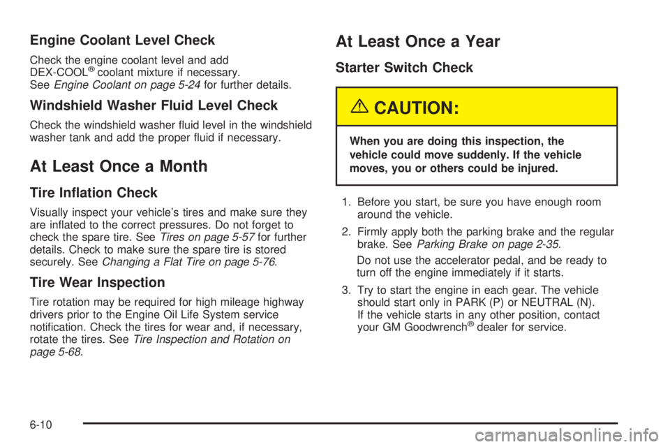 GMC YUKON 2005  Owners Manual Engine Coolant Level Check
Check the engine coolant level and add
DEX-COOL®coolant mixture if necessary.
SeeEngine Coolant on page 5-24for further details.
Windshield Washer Fluid Level Check
Check t