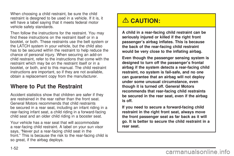 GMC YUKON 2005 Workshop Manual When choosing a child restraint, be sure the child
restraint is designed to be used in a vehicle. If it is, it
will have a label saying that it meets federal motor
vehicle safety standards.
Then follo