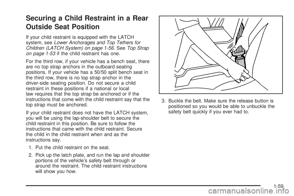 GMC YUKON 2005 Repair Manual Securing a Child Restraint in a Rear
Outside Seat Position
If your child restraint is equipped with the LATCH
system, seeLower Anchorages and Top Tethers for
Children (LATCH System) on page 1-56. SeeT