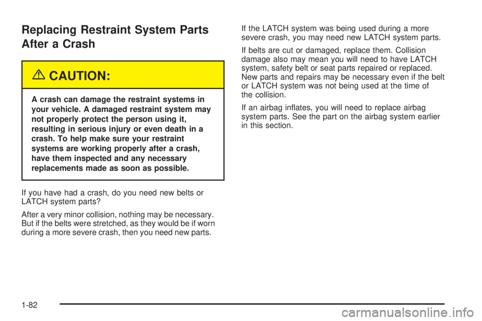 GMC YUKON 2005 Manual Online Replacing Restraint System Parts
After a Crash
{CAUTION:
A crash can damage the restraint systems in
your vehicle. A damaged restraint system may
not properly protect the person using it,
resulting in