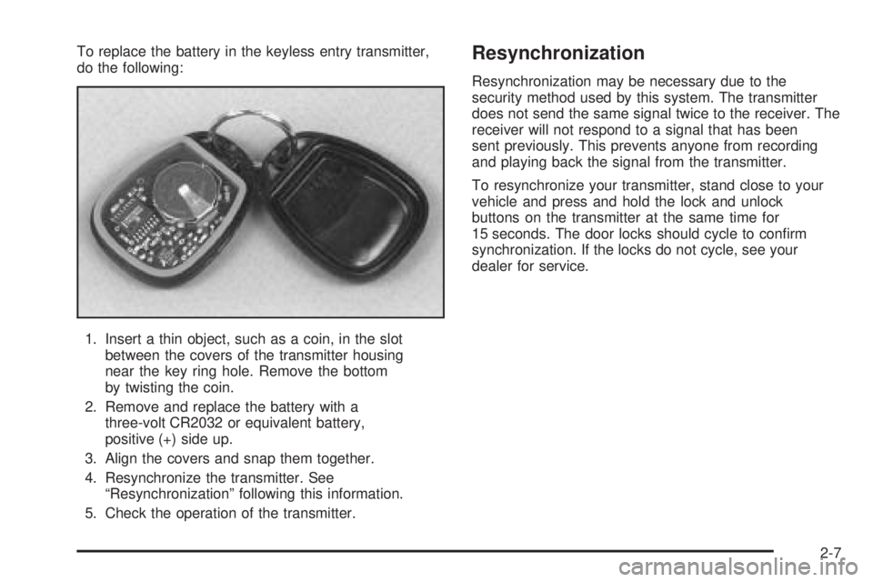 GMC YUKON 2005 Owners Guide To replace the battery in the keyless entry transmitter,
do the following:
1. Insert a thin object, such as a coin, in the slot
between the covers of the transmitter housing
near the key ring hole. Re